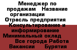 Менеджер по продажам › Название организации ­ Beorg › Отрасль предприятия ­ Консультирование и информирование › Минимальный оклад ­ 40 000 - Все города Работа » Вакансии   . Бурятия респ.